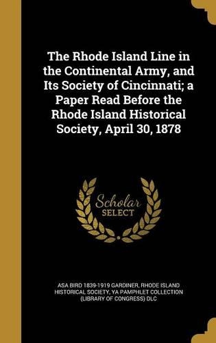 The Rhode Island Line in the Continental Army, and Its Society of Cincinnati; A Paper Read Before the Rhode Island Historical Society, April 30, 1878