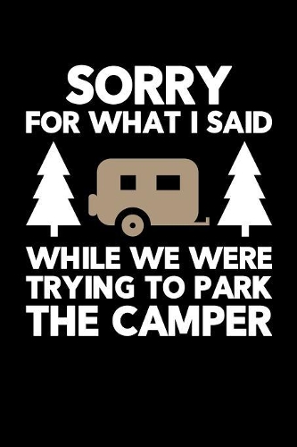 Sorry For What I Said While We Were Trying To Park The Camper