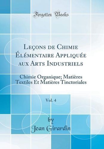 Leçons de Chimie Élémentaire Appliquée Aux Arts Industriels, Vol. 4