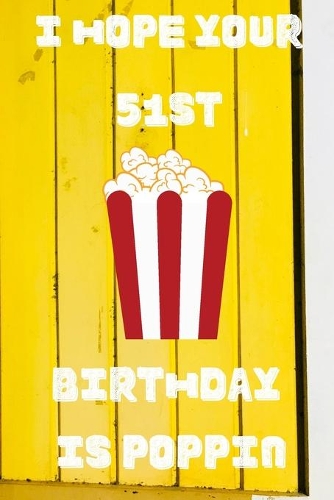 I Hope Your 51st Birthday Is Poppin