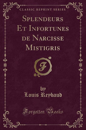 Splendeurs Et Infortunes de Narcisse Mistigris (Classic Reprint)