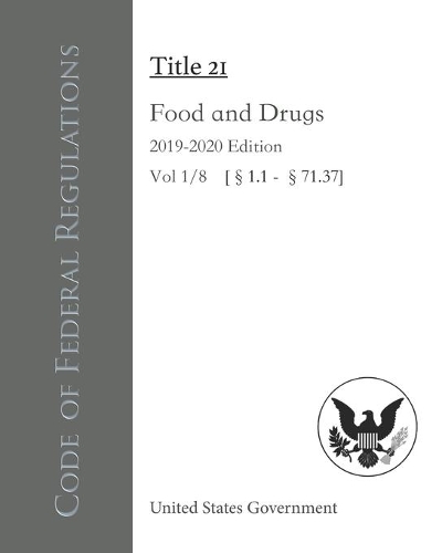 Code of Federal Regulations Title 21 Food and Drugs 2019-2020 Edition Vol 1/8 [§1.1 - §71.37]