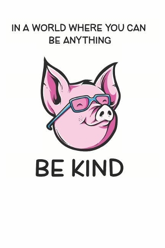 In a World Where You Can be Anything Be Kind