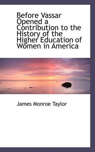 Before Vassar Opened a Contribution to the History of the Higher Education of Women in America
