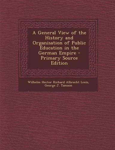 A General View of the History and Organisation of Public Education in the German Empire - Primary Source Edition
