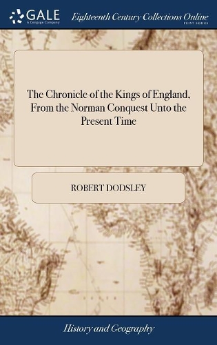 The Chronicle of the Kings of England, from the Norman Conquest Unto the Present Time