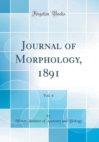 Journal of Morphology, 1891, Vol. 4 (Classic Reprint)
