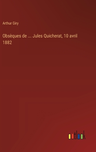 Obsèques de ... Jules Quicherat, 10 avril 1882