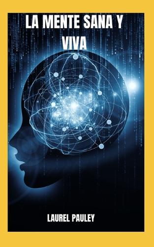 La Mente Sana Y Viva: de la Psiquis Al Estado de Conciencia