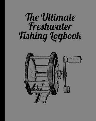 The Ultimate Freshwater Fishing Log Book