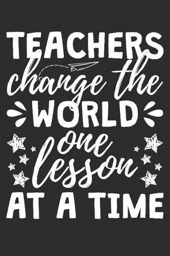 Teachers Change The World One Lesson At A Time