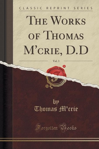 The Works of Thomas m'Crie, D.D, Vol. 3 (Classic Reprint)