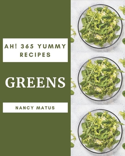 Ah! 365 Yummy Greens Recipes