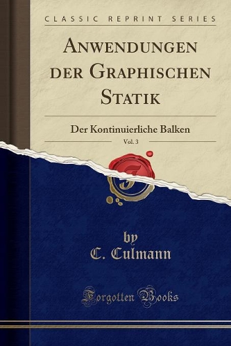 Anwendungen Der Graphischen Statik, Vol. 3: Der Kontinuierliche Balken (Classic Reprint)(German)