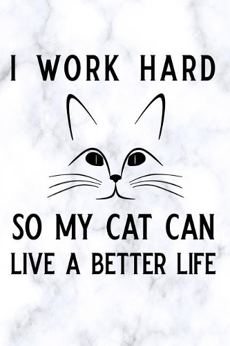 I Work Hard So My Cat Can Live a Better Life