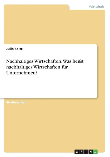 Nachhaltiges Wirtschaften. Was heißt nachhaltiges Wirtschaften für Unternehmen?