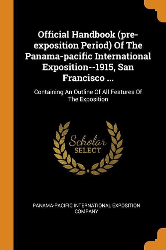Official Handbook (pre-exposition Period) Of The Panama-pacific International Exposition--1915, San Francisco ...