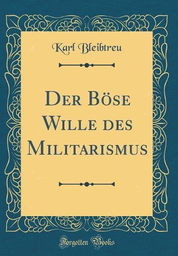Der Böse Wille des Militarismus (Classic Reprint)
