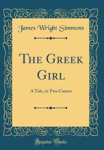 The Greek Girl: A Tale, in Two Cantos (Classic Reprint)
