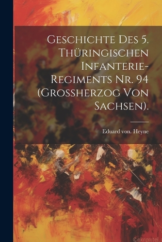 Geschichte des 5. Thüringischen Infanterie-Regiments Nr. 94 (Grossherzog von Sachsen).