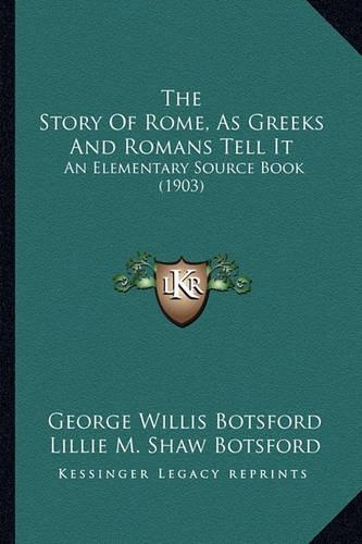 The Story Of Rome, As Greeks And Romans Tell It: An Elementary Source Book (1903)(English)