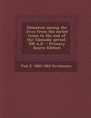 Education Among the Jews from the Earlist Times to the End of the Talmudic Period, 500 A.D