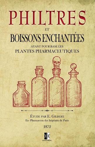 Philtres et Boissons Enchantées: ayant pour base les plantes pharmaceutiques