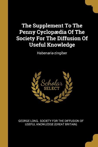 The Supplement To The Penny Cyclopædia Of The Society For The Diffusion Of Useful Knowledge