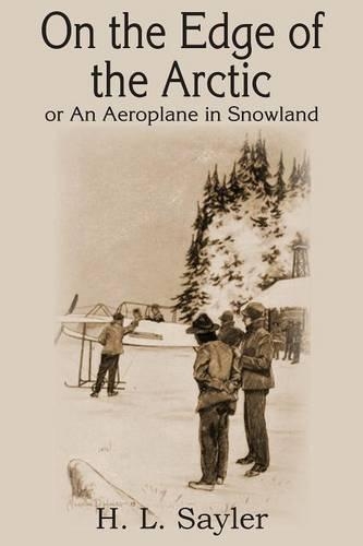 On the Edge of the Arctic; Or, an Aeroplane in Snowland