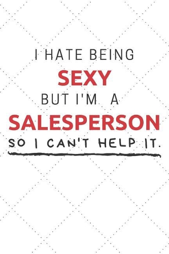 I Hate Being Sexy But I'm A Salesperson So I Can't Help It