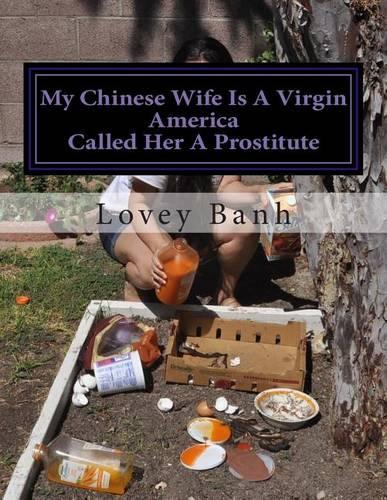 My Chinese Wife Is a Virgin America Called Her a Prostitute: My Wife Is a Virgin America Called Her a Prostitute (Volume 1 Please Buy That Book) I WAN
