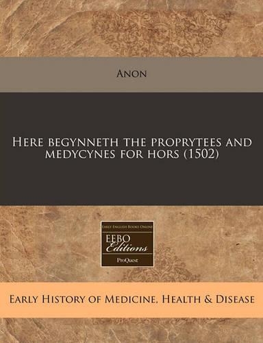 Here Begynneth the Proprytees and Medycynes for Hors (1502)