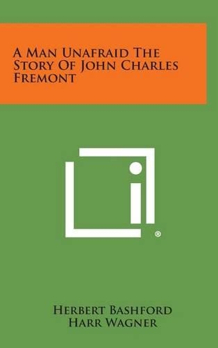 A Man Unafraid the Story of John Charles Fremont