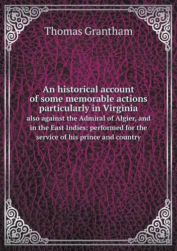 An historical account of some memorable actions particularly in Virginia also against the Admiral of Algier, and in the East Indies