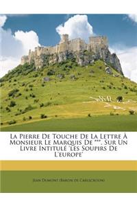 La Pierre de Touche de la Lettre À Monsieur Le Marquis de ***, Sur Un Livre Intitulé 'les Soupirs de l'Europe'