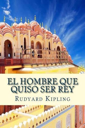 El Hombre Que Quiso Ser Rey