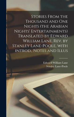 Stories From the Thousand and One Nights (the Arabian Nights' Entertainments) Translated by Edward William Lane, Rev. by Stanley Lane-Poole, With Introd., Notes and Illus