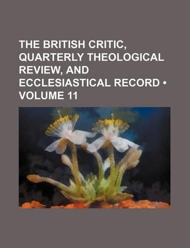 The British Critic, Quarterly Theological Review, and Ecclesiastical Record (Volume 11)