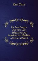 Die Beziehungen Zwischen Dem Arktischen Und Antarktischen Plankton . (German Edition)