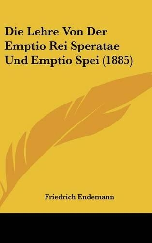 Die Lehre Von Der Emptio Rei Speratae Und Emptio Spei (1885)