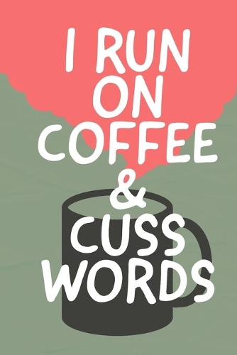 I Run On Coffee & Cuss Words