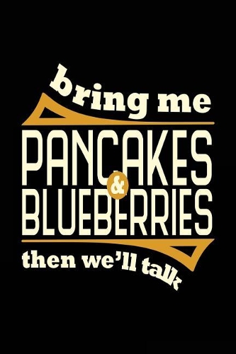 Bring Me Pancakes & Blueberries Then We'll Talk