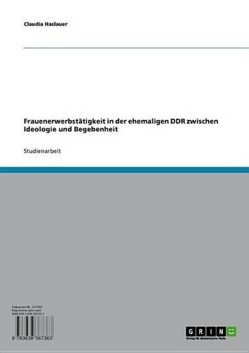 Frauenerwerbstatigkeit in Der Ehemaligen Ddr Zwischen Ideologie Und Begebenheit