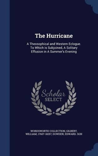 The Hurricane: A Theosophical and Western Eclogue. To Which is Subjoined, A Solitary Effusion in A Summer's Evening(English)