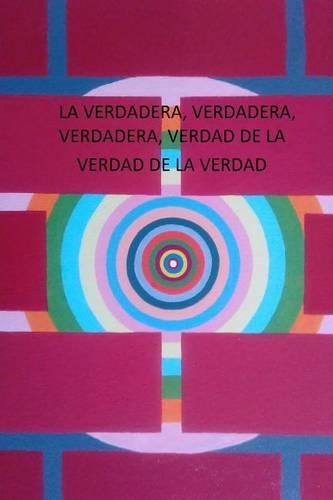 La Verdadera, Verdadera, Verdadera, Verdad de la Verdad de la Verdad