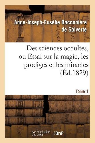 Des Sciences Occultes, Ou Essai Sur La Magie, Les Prodiges Et Les Miracles. Tome 1 (Éd.1829)