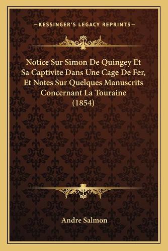 Notice Sur Simon De Quingey Et Sa Captivite Dans Une Cage De Fer, Et Notes Sur Quelques Manuscrits Concernant La Touraine (1854)