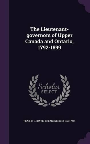 The Lieutenant-Governors of Upper Canada and Ontario, 1792-1899