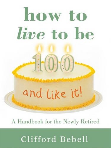 How to Live to Be 100-And Like It!
