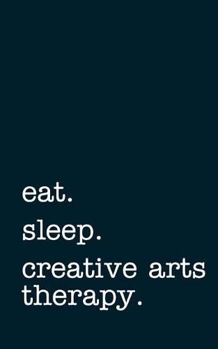 Eat. Sleep. Creative Arts Therapy. - Lined Notebook